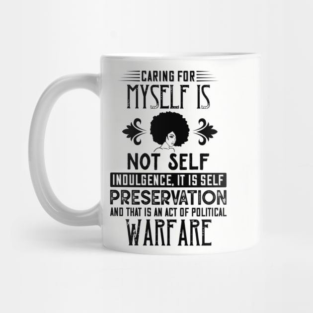 Caring for myself is not self-indulgence it is self-preservation and that is an act of political warfare by UrbanLifeApparel